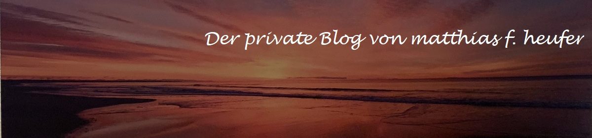 Der private Blog von Matthias F. Heufer